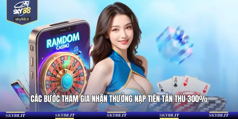 Các bước tham gia nhận thưởng nạp tiền tân thủ 300%