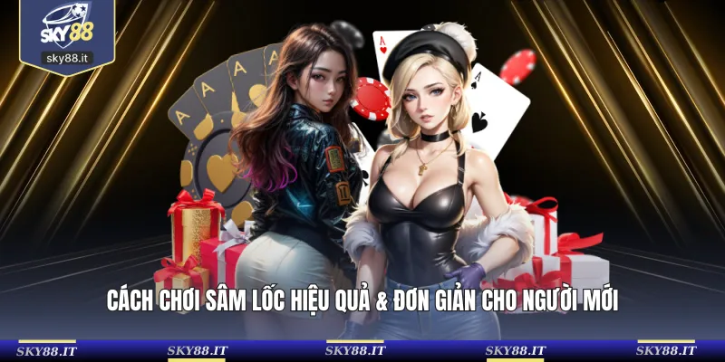 Cách chơi Sâm Lốc hiệu quả & đơn giản cho người mới