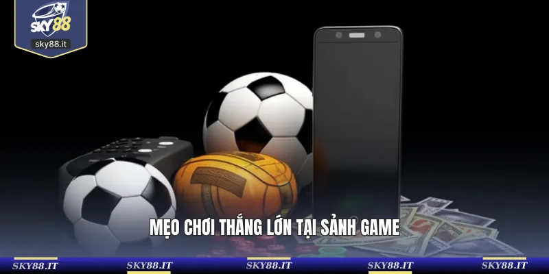 Mẹo chơi thắng lớn tại sảnh game