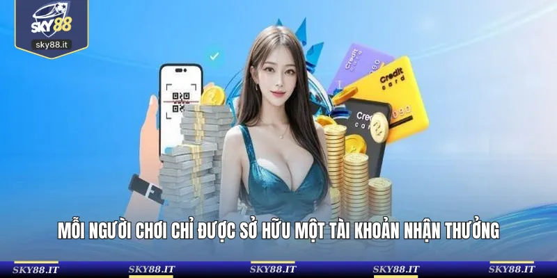 Mỗi người chơi chỉ được sở hữu một tài khoản nhận thưởng
