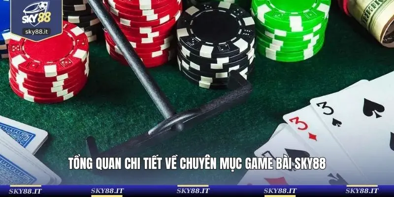 Tổng quan chi tiết về chuyên mục game bài SKY88